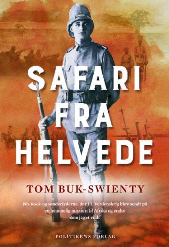 Tom Buk-Swienty: Safari fra helvede : Nis Kock og sønderjyderne, der i 1. verdenskrig blev sendt på en hemmelig mission til Afrika og endte som jaget vildt