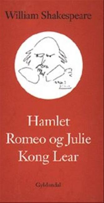William Shakespeare: Hamlet : Romeo og Julie : Kong Lear