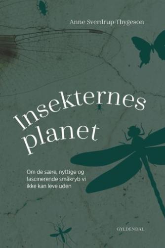 Anne Sverdrup-Thygeson: Insekternes planet : om de sære, nyttige og fascinerende småkryb vi ikke kan leve uden
