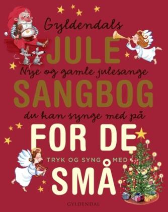 Birgitte Ahlmann: Gyldendals julesangbog for de små : nye og gamle julesange du kan synge med på : tryk og syng med