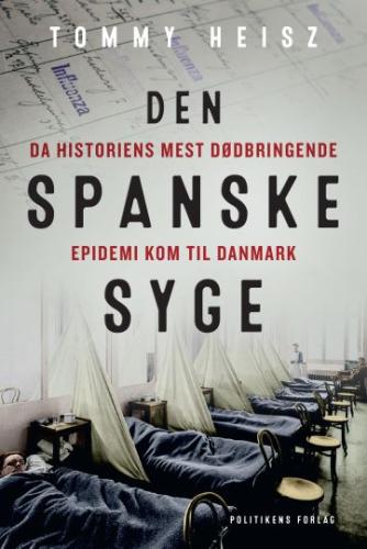 Tommy Heisz: Den spanske syge : da historiens mest dødbringende epidemi kom til Danmark
