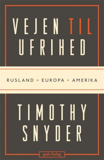 Timothy Snyder: Vejen til ufrihed : Rusland, Europa, USA