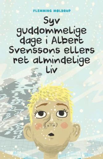 Flemming Møldrup (f. 1969-07-19): Syv guddommelige dage i Albert Svenssons ellers ret almindelige liv