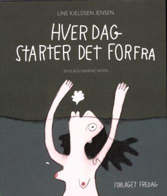 Line Kjeldsen Jensen (f. 1976): Hver dag starter det forfra : en slags graphic novel