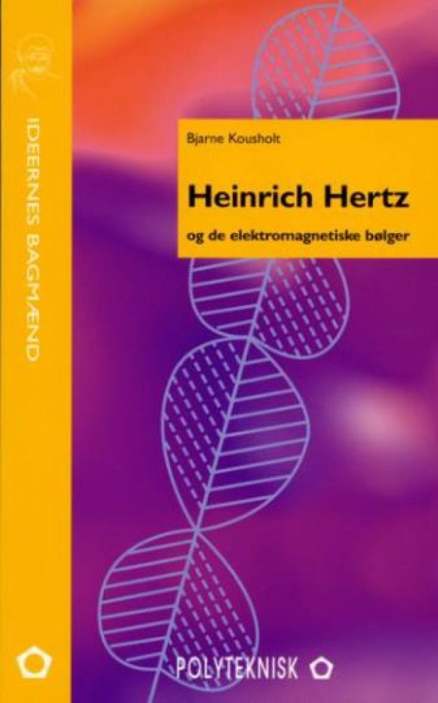 Bjarne Kousholt: Heinrich Hertz og de elektromagnetiske bølger