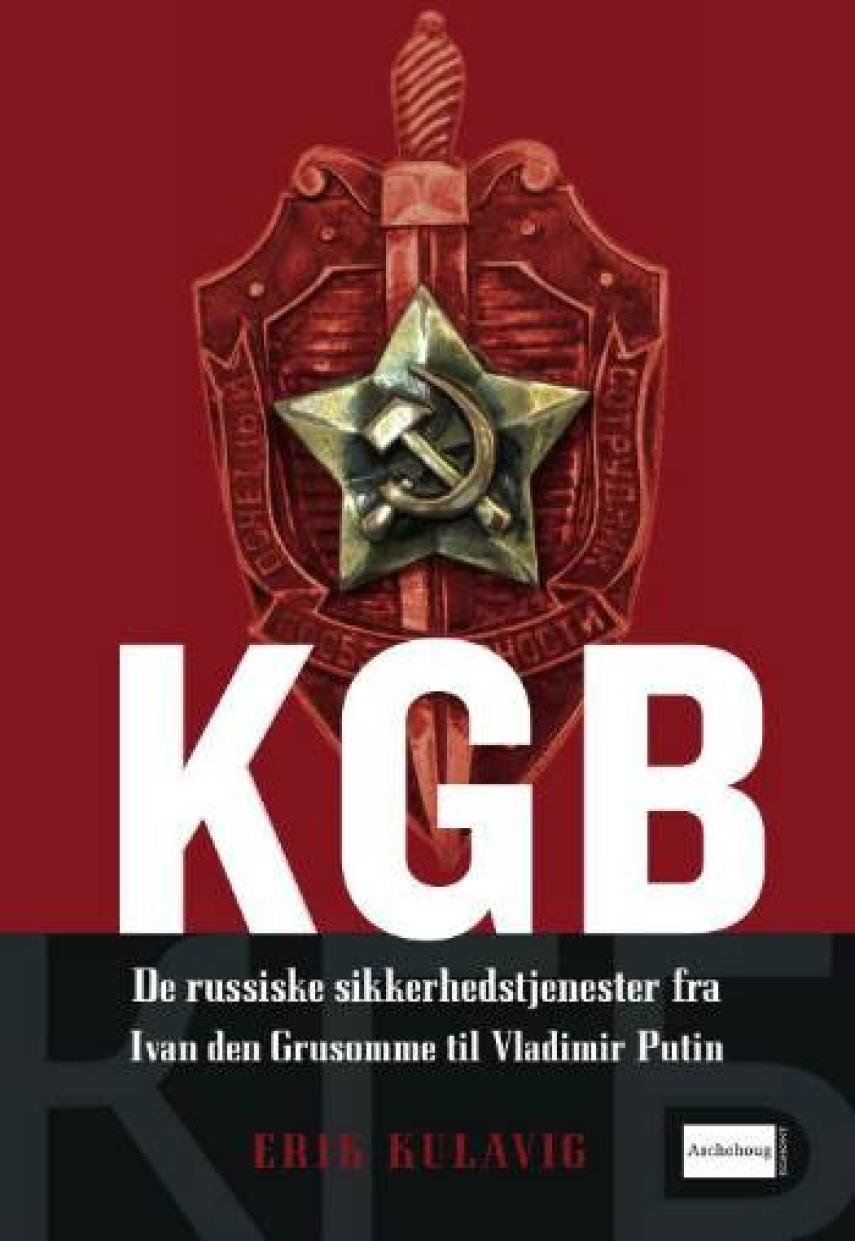 Erik Kulavig: KGB : de russiske sikkerhedstjenester fra Ivan den Grusomme til Vladimir Putin