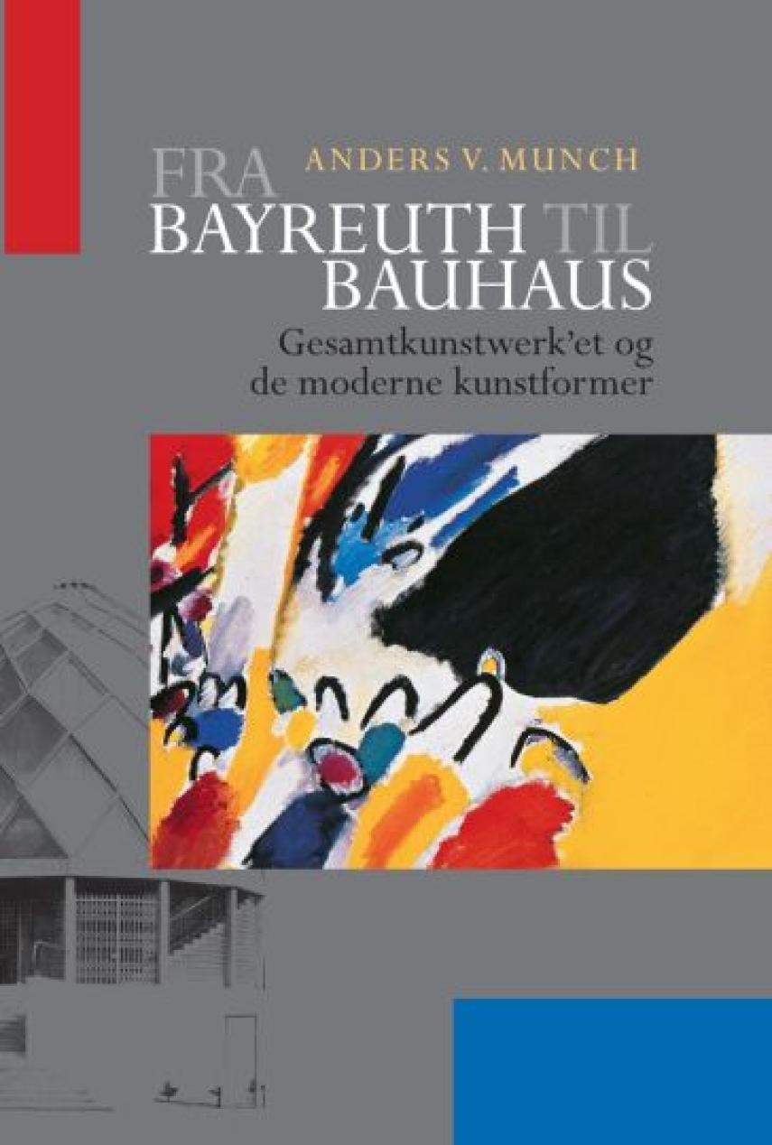 Anders V. Munch: Fra Bayreuth til Bauhaus : Gesamtkunstwerk'et og de moderne kunstformer