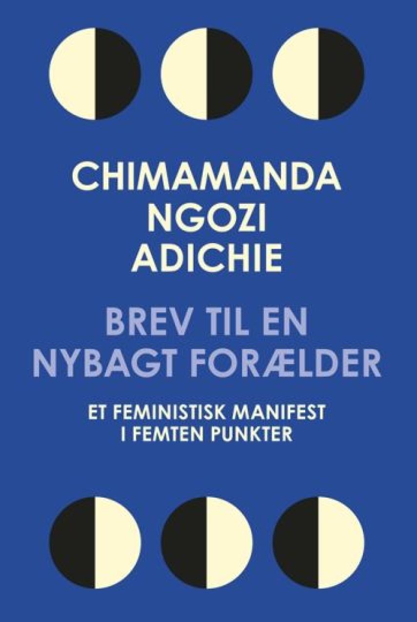 Chimamanda Ngozi Adichie: Brev til en nybagt forælder : et feministisk manifest i femten punkter