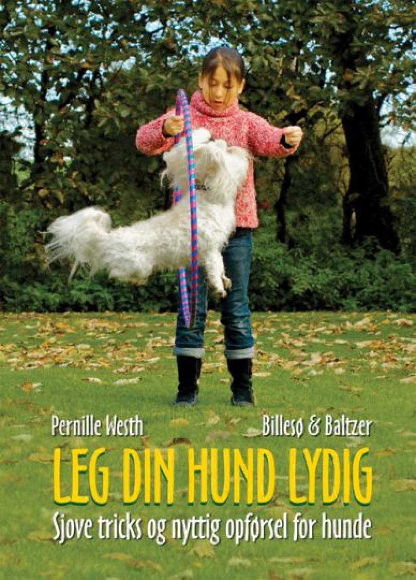 Pernille Westh: Leg din hund lydig : sjove tricks og nyttig opførsel for hunde